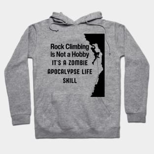 ROCK CLIMBING IS NOT A HOBBY IT'S A ZOMBIE APOCALYPSE LIFE SKILL Hoodie